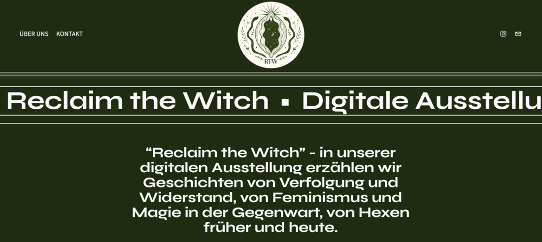 Das Bild ist ein Screenshot von der Eingangshalle. Auf grünem Hintergrund steht dort in weißer Schrift: Reclaim the Witch” - in unserer digitalen Ausstellung erzählen wir Geschichten von Verfolgung und Widerstand, von Feminismus und Magie in der Gegenwart, von Hexen früher und heute. 