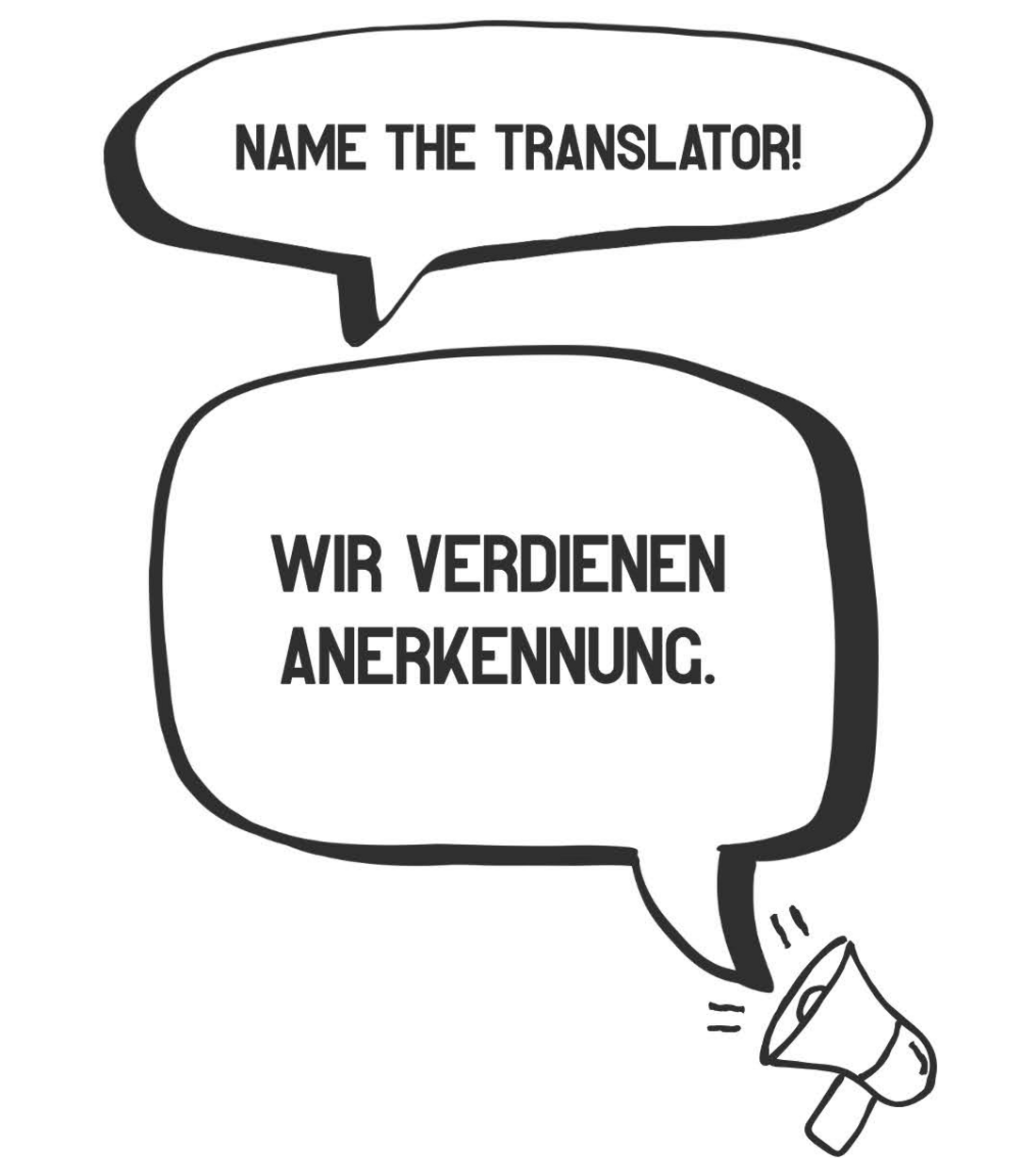Illustration in schwarz-weiß. Zwei Sprechblasen: oben mit dem Text "Name the Translator!", darunter eine mit "Wir verdienen Anerkennung"; darunter ein Megafon